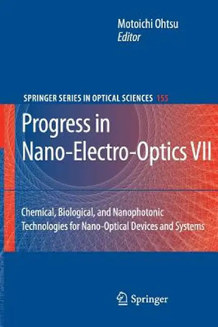 Progress in Nano-Electro-Optics VII: Chemical, Biological, and Nanophotonic Technologies for Nano-Optical Devices and Systems by Motoichi Ohtsu