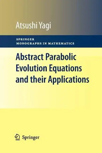 Abstract Parabolic Evolution Equations and Their Applications by Atsushi Yagi