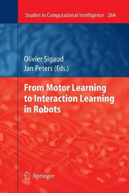 From Motor Learning to Interaction Learning in Robots by Olivier Sigaud