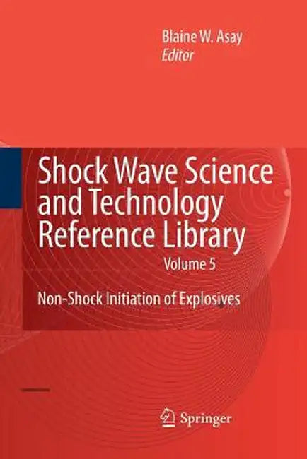 Shock Wave Science and Technology Reference Library, Vol. 5: Non-Shock Initiation of Explosives by Blaine Asay