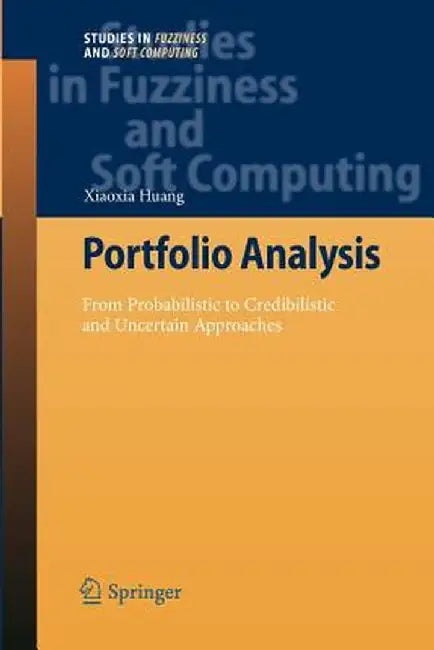 Portfolio Analysis: From Probabilistic to Credibilistic and Uncertain Approaches by Xiaoxia Huang