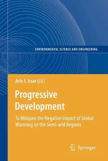 Progressive Development: To Mitigate the Negative Impact of Global Warming on the Semi-Arid Regions by Arie S. Issar