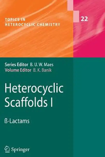Heterocyclic Scaffolds I: ß-Lactams by Bimal K. Banik