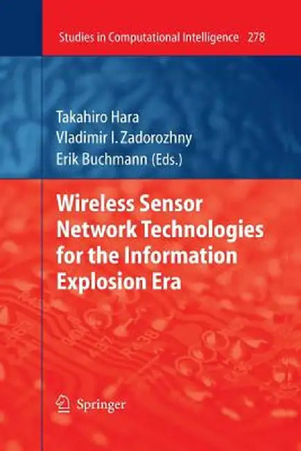 Wireless Sensor Network Technologies for the Information Explosion Era by Takahiro Hara