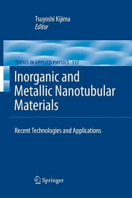Inorganic and Metallic Nanotubular Materials: Recent Technologies and Applications by Tsuyoshi Kijima