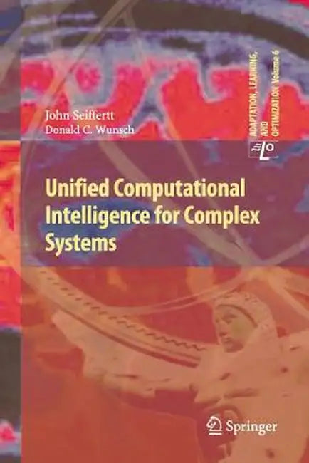Unified Computational Intelligence for Complex Systems by John Seiffertt