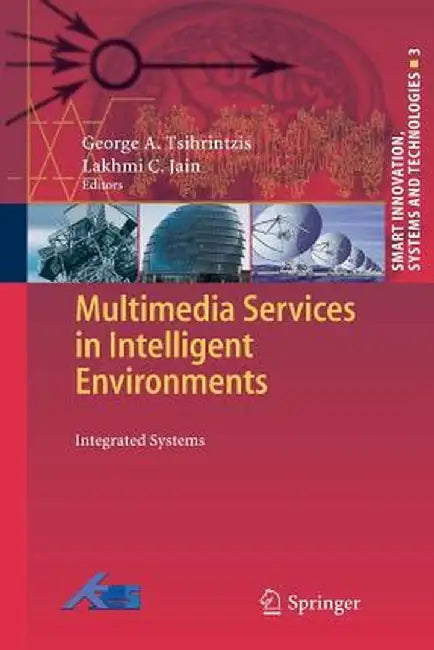 Multimedia Services in Intelligent Environments: Integrated Systems by George A. Tsihrintzis