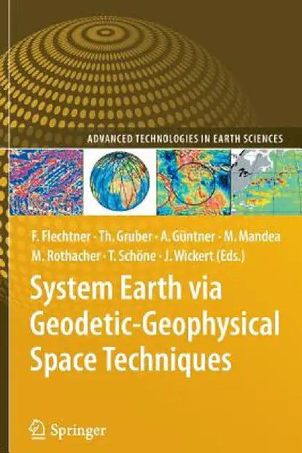 System Earth Via Geodetic-Geophysical Space Techniques by Frank M. Flechtner
