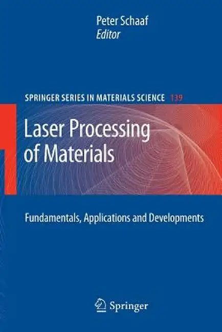 Laser Processing of Materials: Fundamentals, Applications and Developments by Peter Schaaf