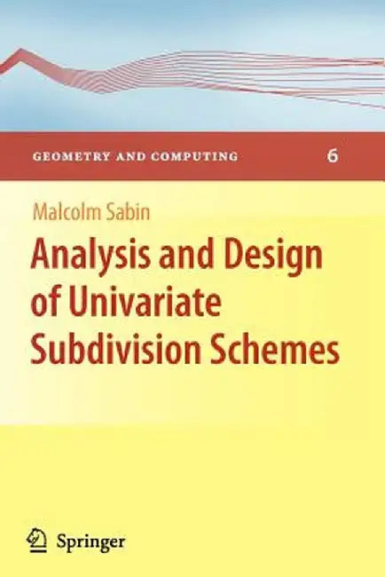 Analysis and Design of Univariate Subdivision Schemes by Malcolm Sabin