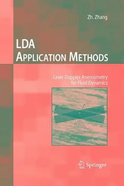 Lda Application Methods: Laser Doppler Anemometry for Fluid Dynamics by Zhengji Zhang