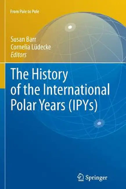 The History of the International Polar Years (Ipys) by Susan Barr