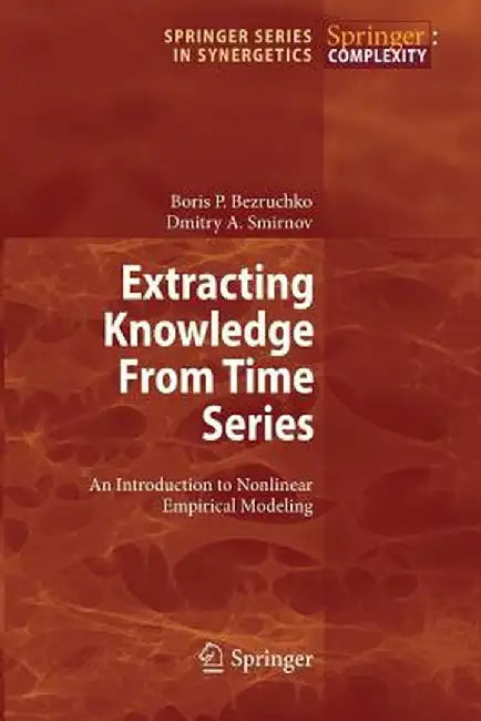 Extracting Knowledge from Time Series: An Introduction to Nonlinear Empirical Modeling by Boris P. Bezruchko