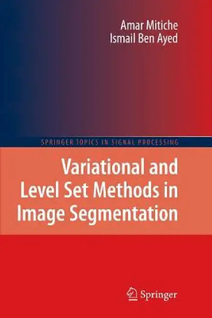 Variational and Level Set Methods in Image Segmentation by Amar Mitiche
