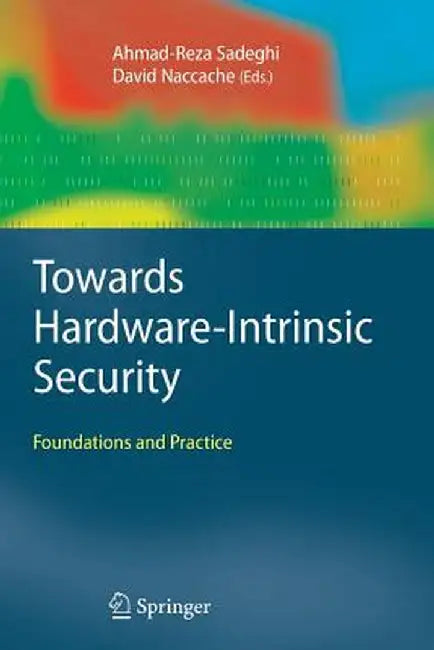 Towards Hardware-Intrinsic Security: Foundations and Practice by Ahmad-Reza Sadeghi
