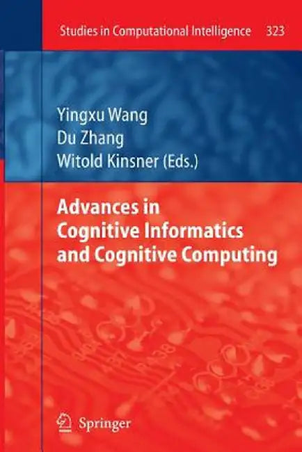 Advances in Cognitive Informatics and Cognitive Computing by Yingxu Wang