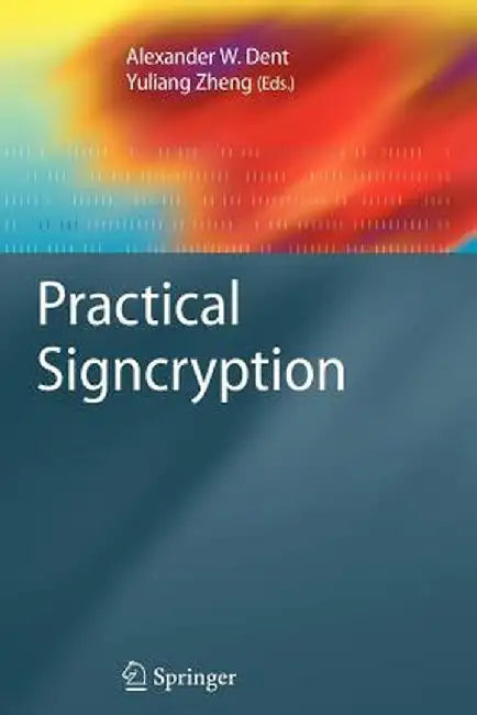Practical Signcryption by Alexander W. Dent