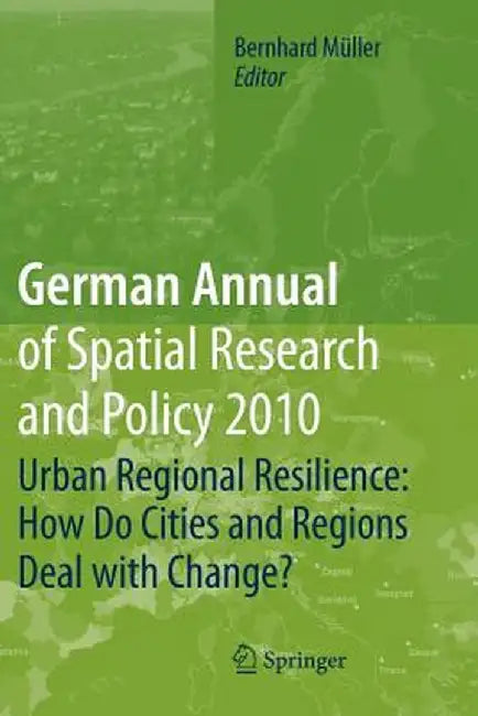 German Annual of Spatial Research and Policy 2010: Urban Regional Resilience: How Do Cities and Regions Deal with Change? by Bernhard Müller