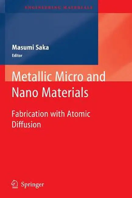 Metallic Micro and Nano Materials: Fabrication with Atomic Diffusion by Masumi Saka