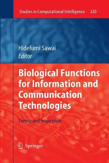 Biological Functions for Information and Communication Technologies: Theory and Inspiration by Hidefumi Sawai