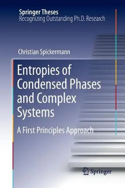 Entropies of Condensed Phases and Complex Systems: A First Principles Approach by Christian Spickermann