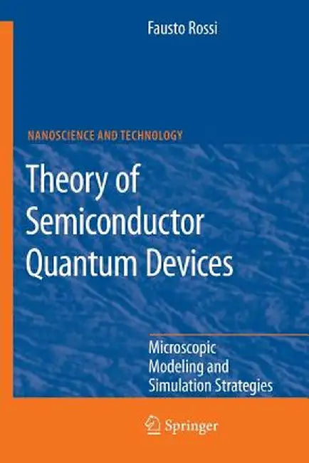 Theory of Semiconductor Quantum Devices: Microscopic Modeling and Simulation Strategies by Fausto Rossi