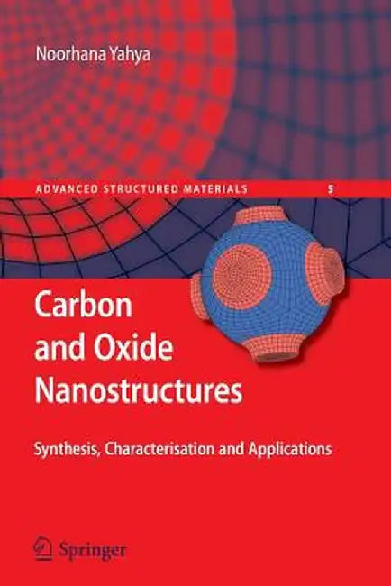 Carbon and Oxide Nanostructures: Synthesis, Characterisation and Applications by Noorhana Yahya