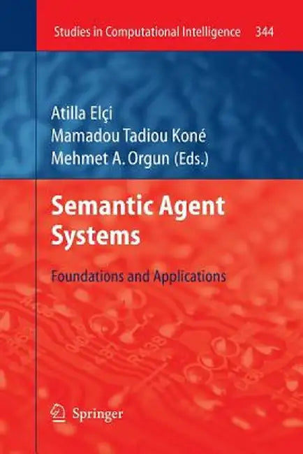 Semantic Agent Systems: Foundations and Applications by Atilla Elci