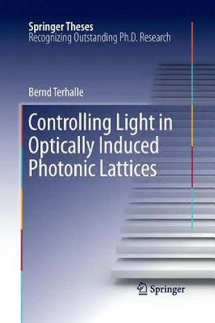Controlling Light in Optically Induced Photonic Lattices by Bernd Terhalle