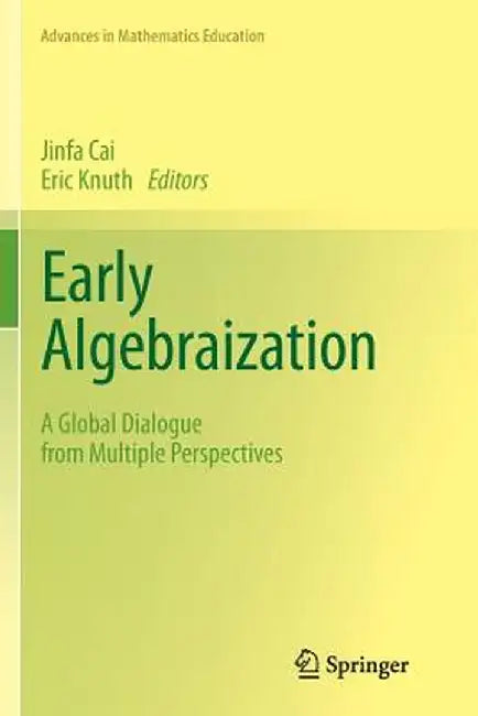 Early Algebraization: A Global Dialogue from Multiple Perspectives by Jinfa Cai