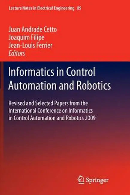Informatics in Control Automation and Robotics: Revised and Selected Papers from the International Conference on Informatics in Control Automation and by Juan Andrade Cetto