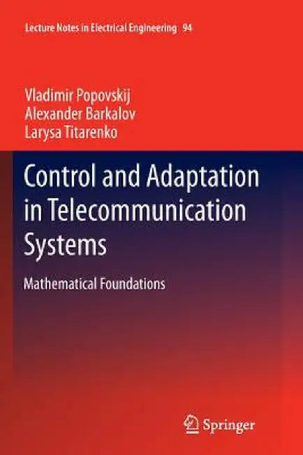 Control and Adaptation in Telecommunication Systems: Mathematical Foundations by Vladimir Popovskij