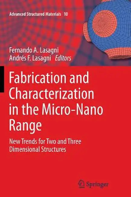 Fabrication and Characterization in the Micro-Nano Range: New Trends for Two and Three Dimensional Structures by Fernando A. Lasagni