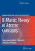 R-Matrix Theory of Atomic Collisions: Application to Atomic, Molecular and Optical Processes by Philip George Burke