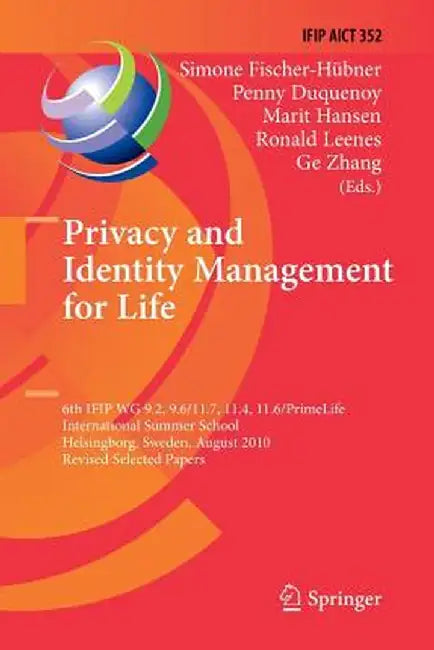 Privacy and Identity Management for Life: 6th Ifip Wg 9.2, 9.6/11.7, 11.4, 11.6/Primelife International Summer School, Helsingborg, Sweden, August 2-6 by Simone Fischer-Hübner