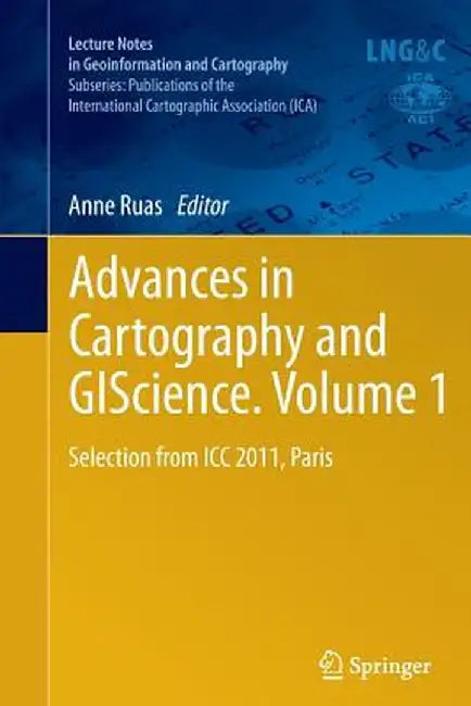 Advances in Cartography and Giscience. Volume 1: Selection from ICC 2011, Paris by Anne Ruas