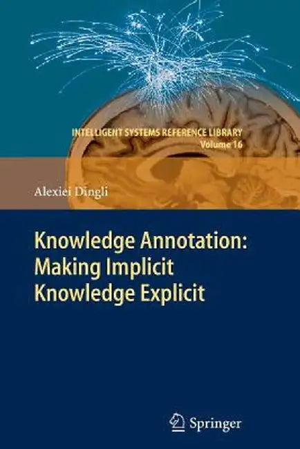 Knowledge Annotation: Making Implicit Knowledge Explicit by Alexiei Dingli