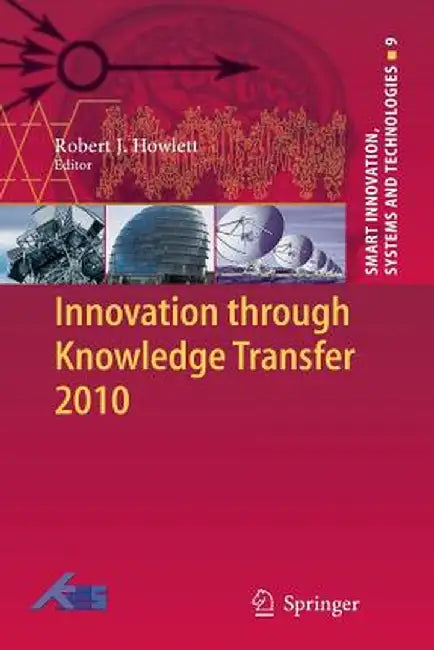 Innovation Through Knowledge Transfer 2010 by Robert J. Howlett
