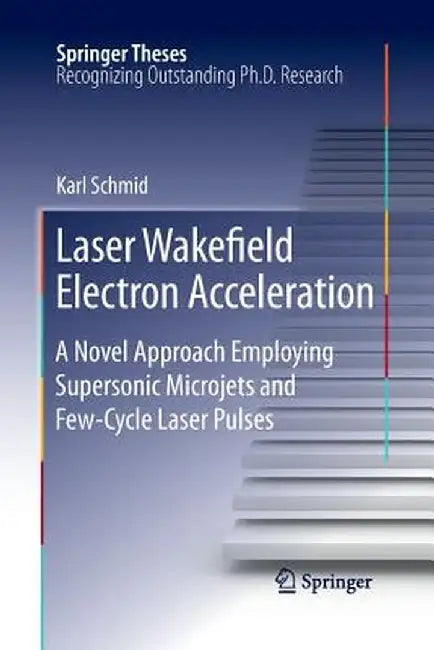 Laser Wakefield Electron Acceleration: A Novel Approach Employing Supersonic Microjets and Few-Cycle Laser Pulses by Karl Schmid
