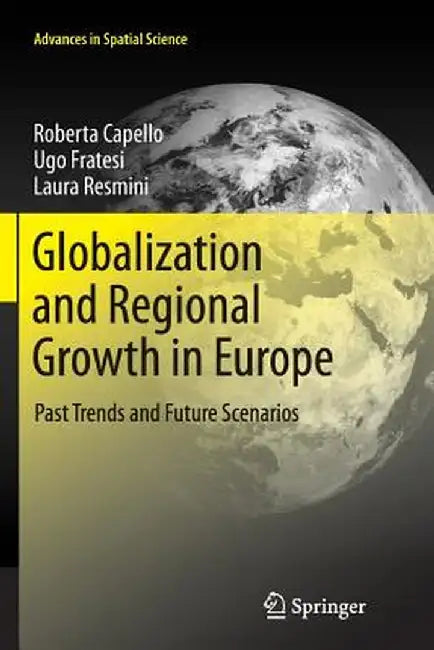 Globalization and Regional Growth in Europe: Past Trends and Future Scenarios by Roberta Capello