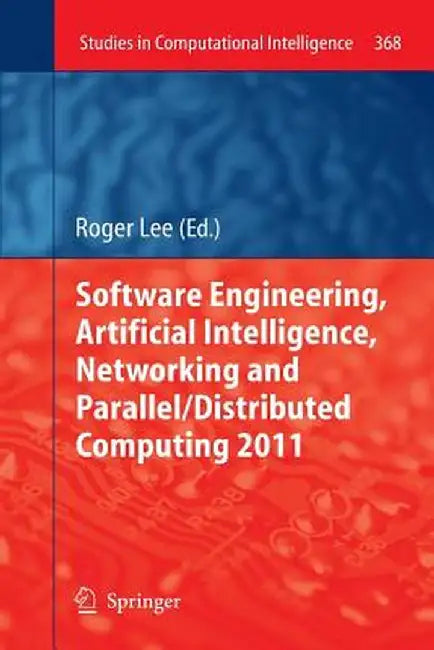 Software Engineering, Artificial Intelligence, Networking and Parallel/Distributed Computing 2011 by Roger Lee