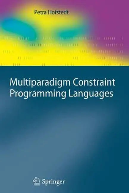 Multiparadigm Constraint Programming Languages by Petra Hofstedt
