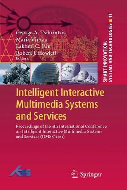 Intelligent Interactive Multimedia Systems and Services: Proceedings of the 4th International Conference on Intelligent Interactive Multimedia Systems by George A. Tsihrintzis