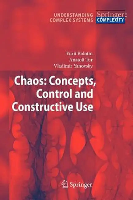 Chaos: Concepts, Control and Constructive Use by Yurii Bolotin