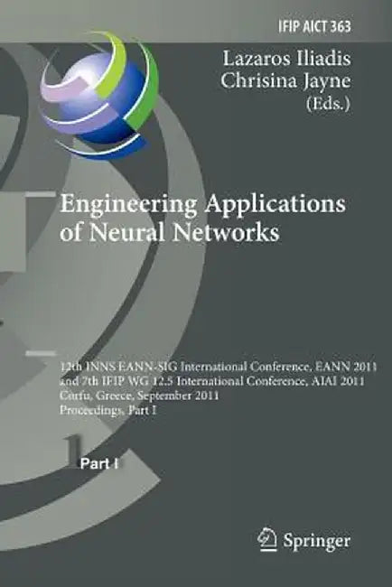 Engineering Applications of Neural Networks: 12th International Conference, Eann 2011 and 7th Ifip Wg 12.5 International Conference, Aiai 2011, Corfu, by Lazaros S. Iliadis