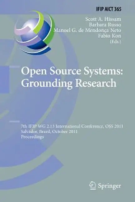 Open Source Systems: Grounding Research: 7th Ifip 2.13 International Conference, OSS 2011, Salvador, Brazil, October 6-7, 2011, Proceedings by Scott Hissam