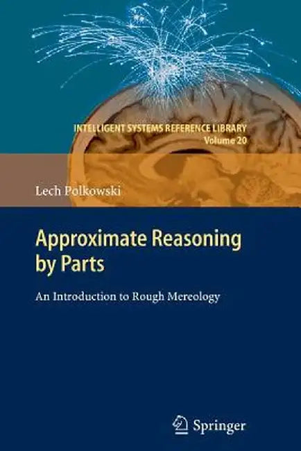 Approximate Reasoning by Parts: An Introduction to Rough Mereology by Lech Polkowski