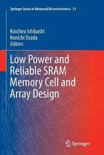Low Power and Reliable Sram Memory Cell and Array Design by Koichiro Ishibashi