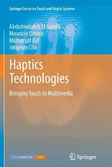 Haptics Technologies: Bringing Touch to Multimedia by Abdulmotaleb El Saddik