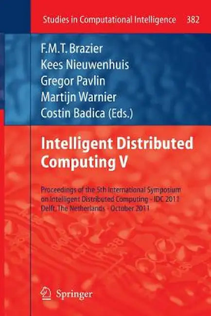 Intelligent Distributed Computing V: Proceedings of the 5th International Symposium on Intelligent Distributed Computing - IDC 2011, Delft, the Nether by F. M. T. Brazier